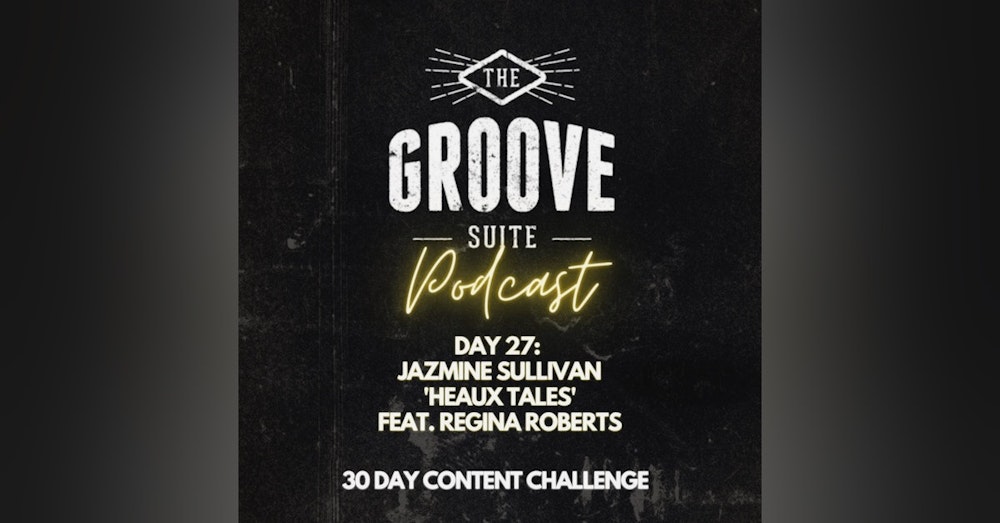 Day 27 - The Groove Suite Podcast - Jazmine Sullivan ‘Heaux