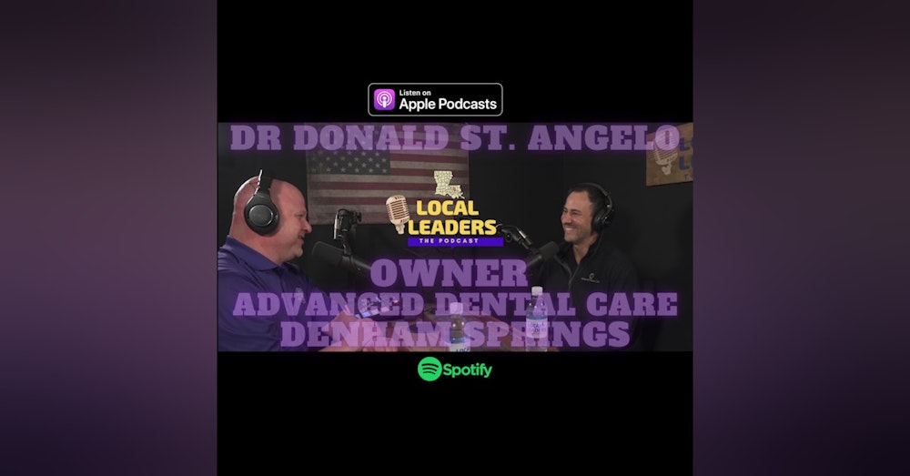 |PODCAST| Advanced Dental Care in Denham Springs puts Emphasis on Patient Care. Local Leaders S4E14