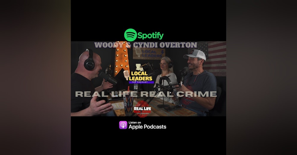Real Life Real Crime Host Woody Overton and CEO Cyndi Overton Talk The Podcast Business Local Leaders:The Podcast!