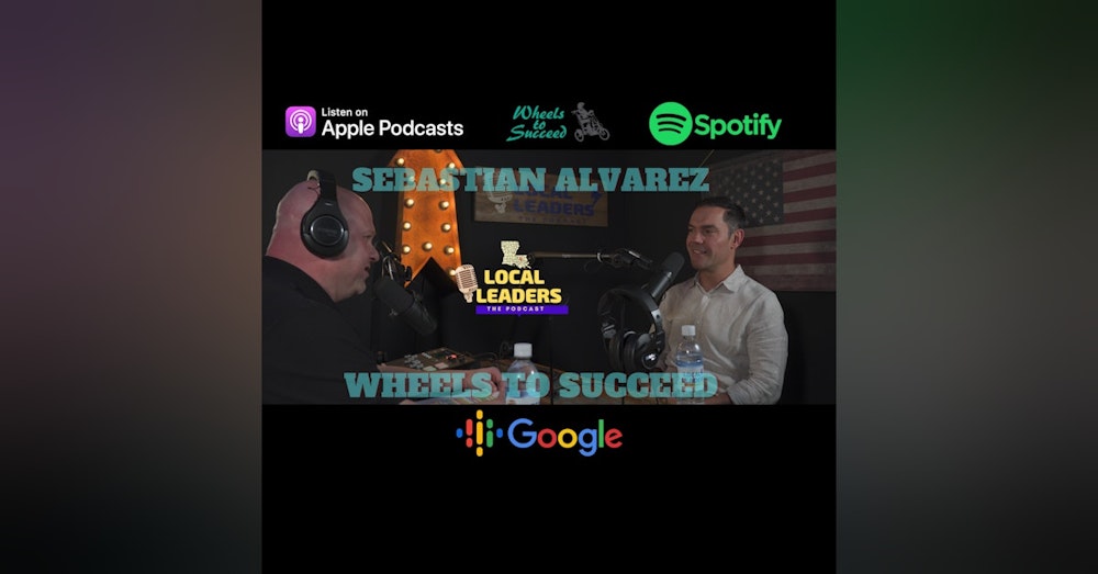 Sebastian Alvarez Talks Wheels to Succeed and his Family Legacy of Giving Back. Local Leaders:The Podcast 101