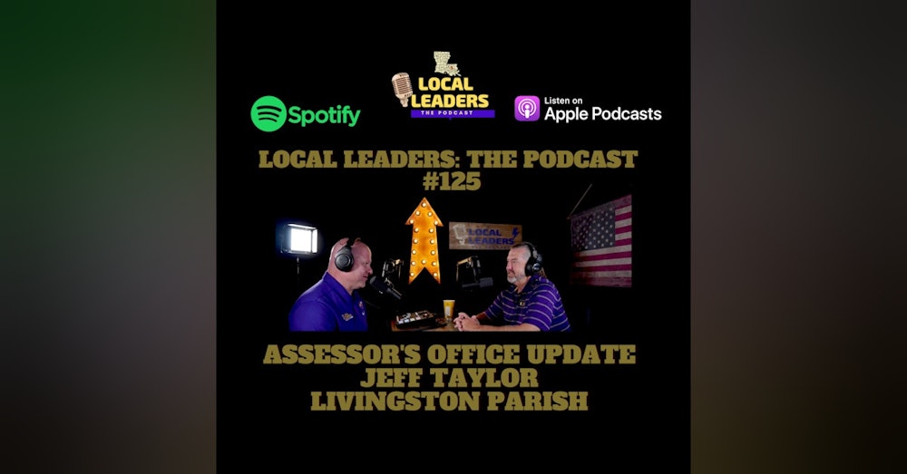 Assessor's Office Update with Livingston Parish Assessor Jeff Taylor Local Leaders:The Podcast #125