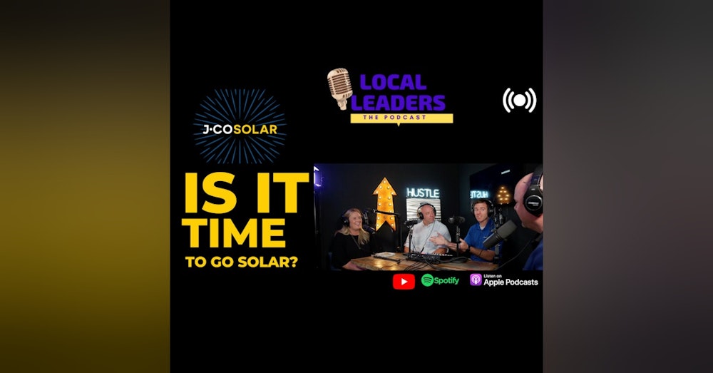 IS IT TIME TO GO SOLAR?| Local Leaders Podcast talks with J-Co Solar