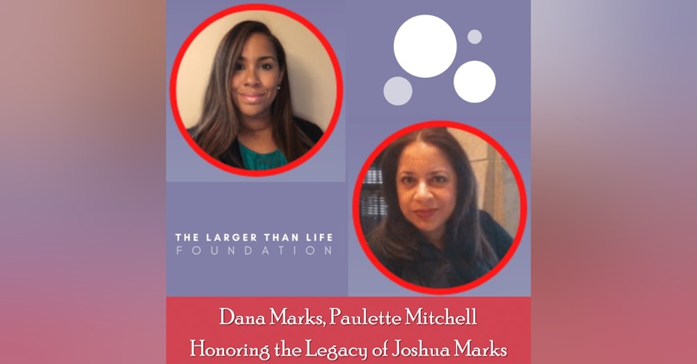31: Honoring the Legacy of Joshua Marks: The Larger Than Life Foundation