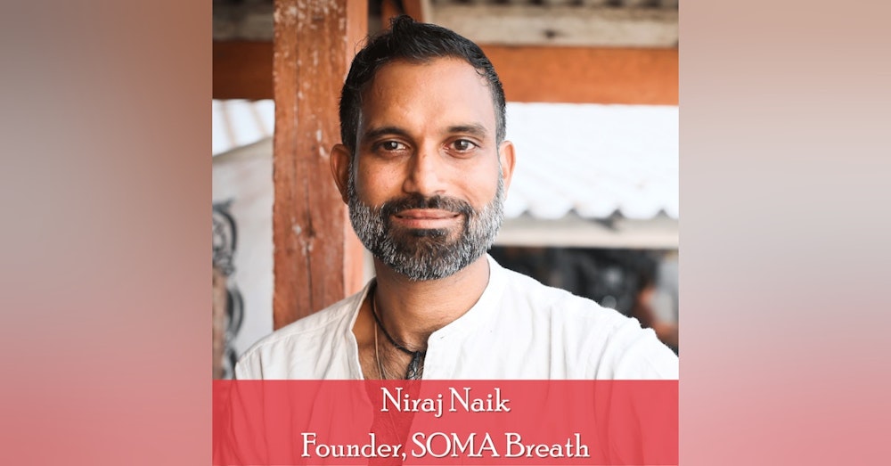 43: Niraj Naik, Founder, SOMA Breath: Tapping into Your 