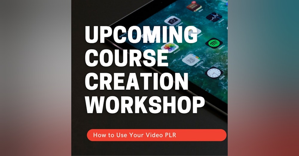 Upcoming Workshop: How To Turn Your PLR Videos Into Real Courses