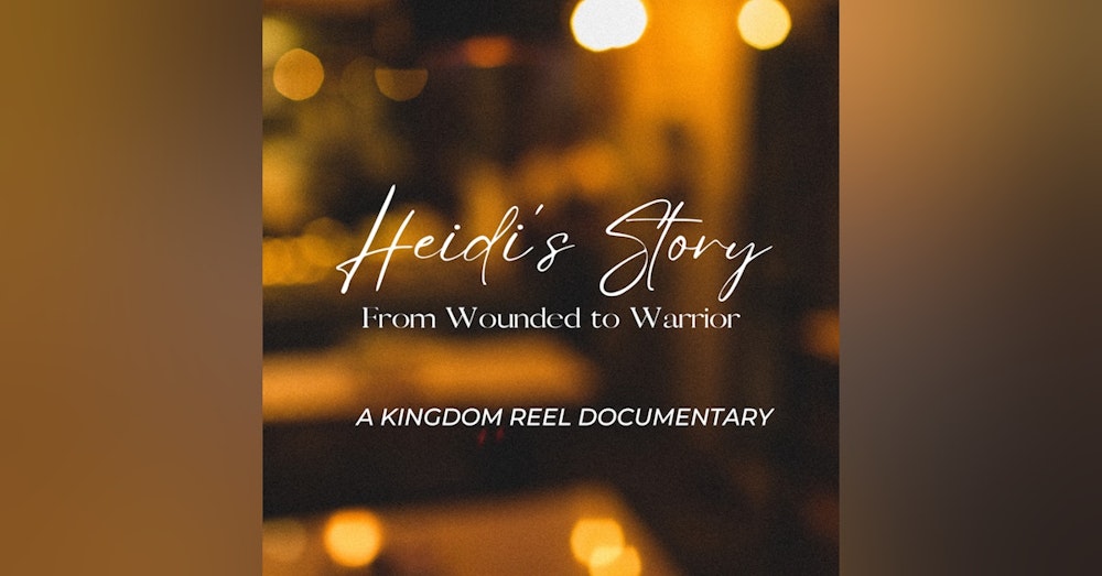 HEIDI'S STORY: FROM WOUNDED TO WARRIOR A KINGDOM REEL DOCUMENTARY FILM