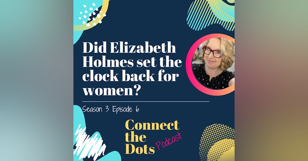 S3 E6: Did Elizabeth Holmes set the clock back for women?