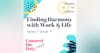 Finding Harmony with Work & Life