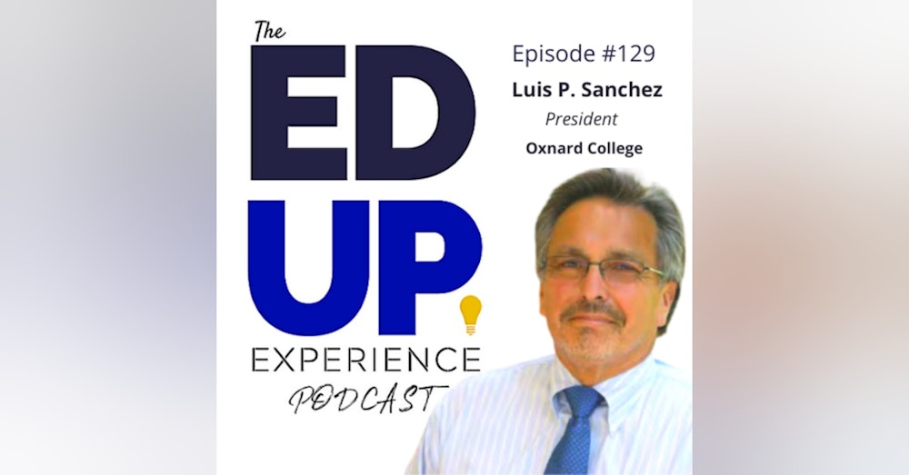 129: Pandemic Consequences for Students - with Luis P. Sanchez, President Oxnard College