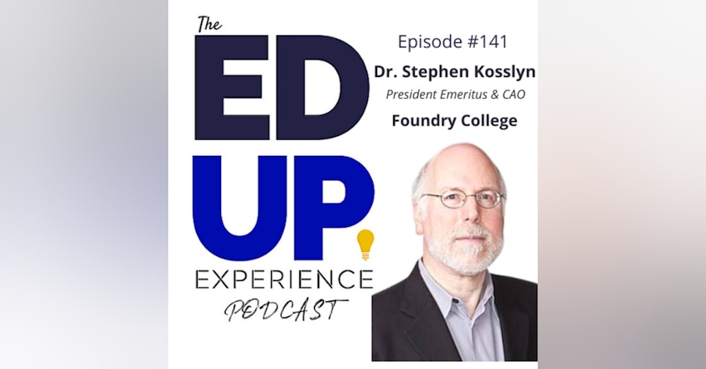 141: Future-Proofed Education - with Dr. Stephen Kosslyn, President Emeritus, & CAO, Foundry College