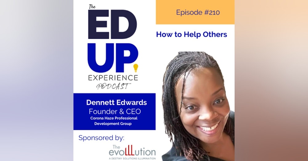 210: How to Help Others - with Dennett Edwards, Founder & CEO, Corona Haze Professional Development Group