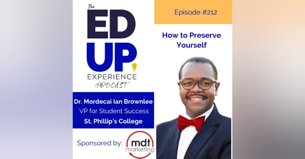 212: How to Preserve Yourself - with Dr. Mordecai Ian Brownlee, VP for Student Success, St. Phillip's College & Next President of Community College of Aurora