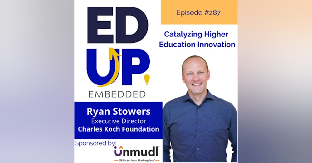 287: Catalyzing Higher Education Innovation - with Ryan Stowers, Executive Director, Charles Koch Foundation