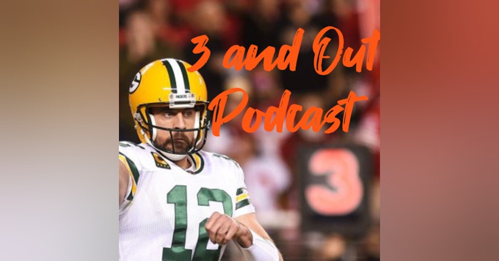 3 and Out Podcast Ep.24 Aaron Rodgers, Draft Recap