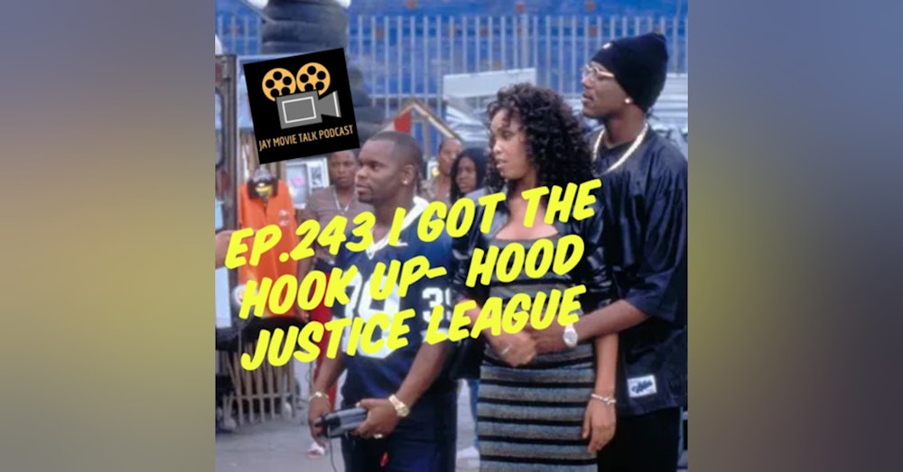 Jay Movie Talk Ep.243 I Got The Hook Up-Hood Justice League