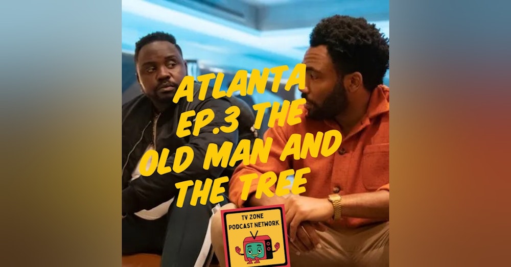 TV Zone Podcast Atlanta Ep.3 The Old Man and The Tree