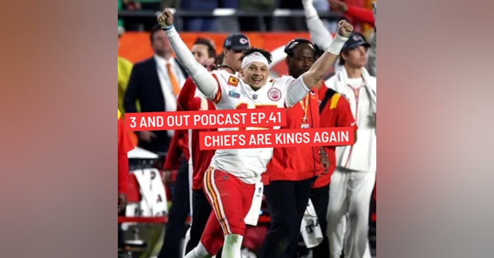 3 and Out Podcast Ep.41- Chiefs are kings again