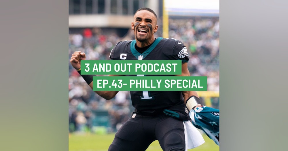 3 and Out Podcast Ep.43- Philly Special