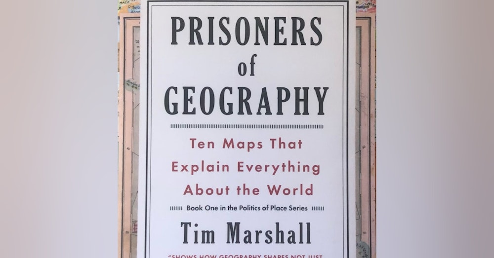 Prisoners of Geography : 10 maps that explain everything about the world. By Tim Marshall. A Review by Jim Herlihy
