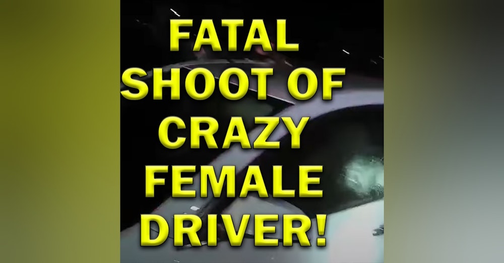 Lethal Force For Crazy Female Driver On Video! LEO Round Table S07E20e