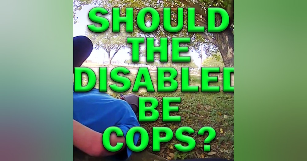 Should The Disabled Be Law Enforcement Officers? LEO Round Table S07E26e