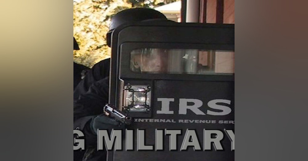Arming The Tax Man: IRS Goes Military - LEO Round Table S07E34a