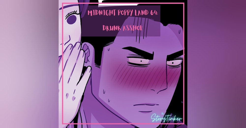 Midnight Poppy Land 64: Drunk Asshoe (with Inga and Patty)