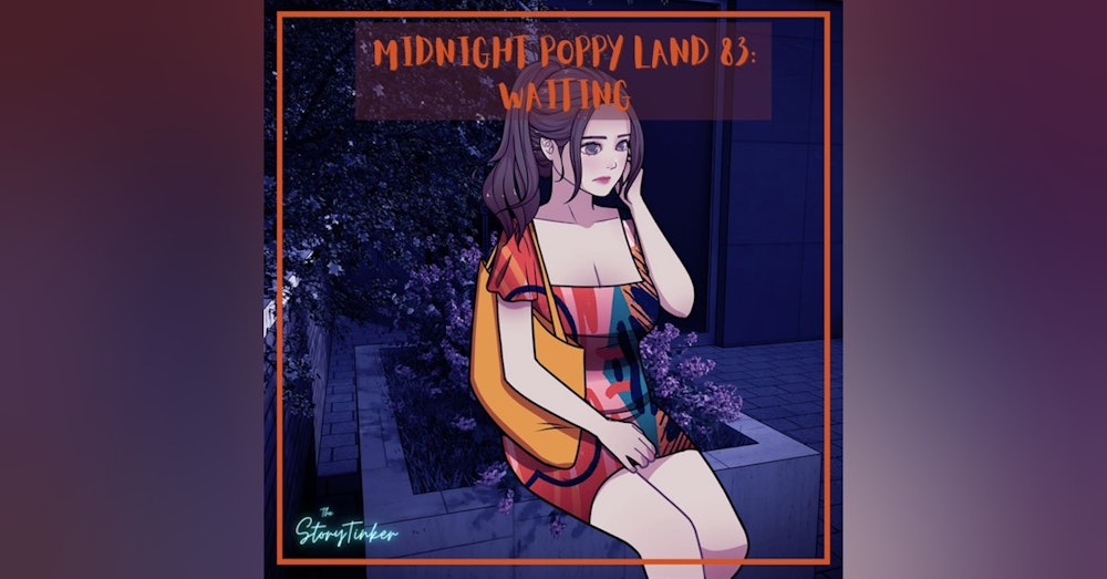 Midnight Poppy Land 83: Waiting (with Krystine, Laura, and Sadie)