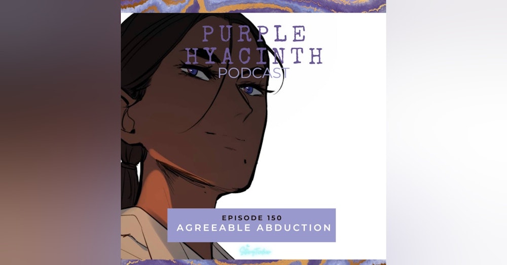Purple Hyacinth 150: Agreeable Abduction (with Bundin and Lily)