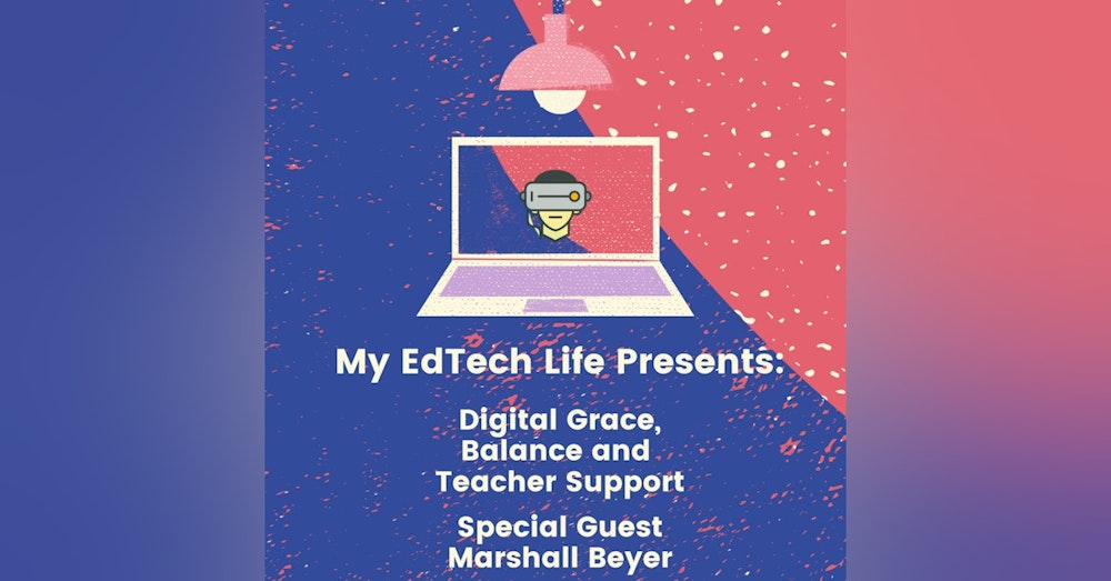 Episode 29: My EdTech Life Presents Digital Grace, Balance and Teacher Support with Marshall Beyer