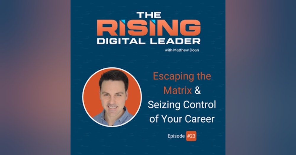 23: Escaping the Matrix & Seizing Control of Your Career
