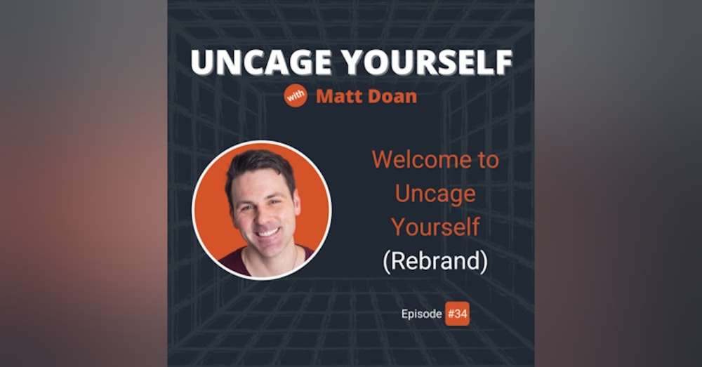 34: Welcome to Uncage Yourself (Rebrand)