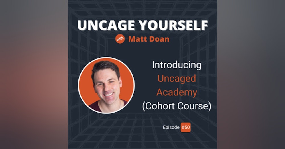 50: Introducing Uncaged Academy (Cohort-Based Course)