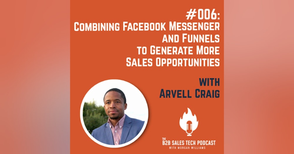 #006: Combining Facebook Messenger and Funnels to Generate More Sales Opportunities with Arvell Craig