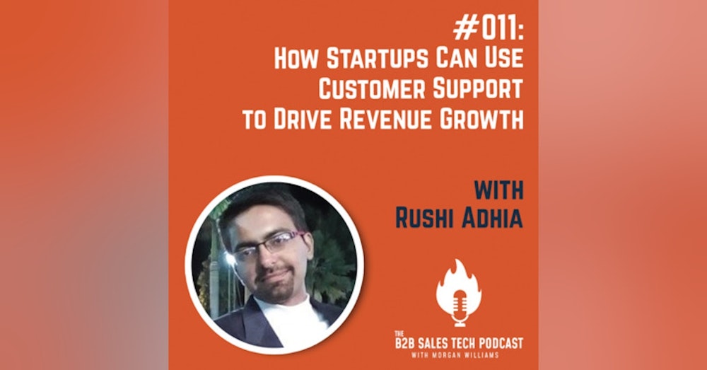 #011: How Startups Can Use Customer Support to Drive Revenue Growth with Rushi Adhia
