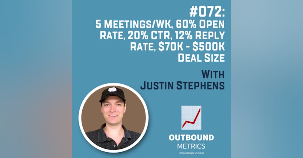 #072: 5 meetings/wk, 60% open rate, 20% CTR, 12% reply rate, $70k - $500k deal size (Justin Stephens)