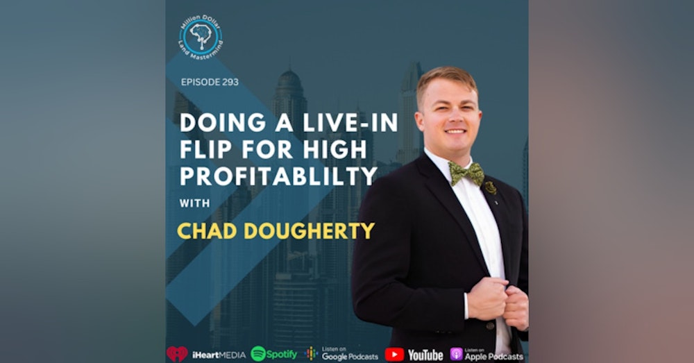 Ep 293: Doing A Live In Flip For High Profitablilty With Chad Dougherty