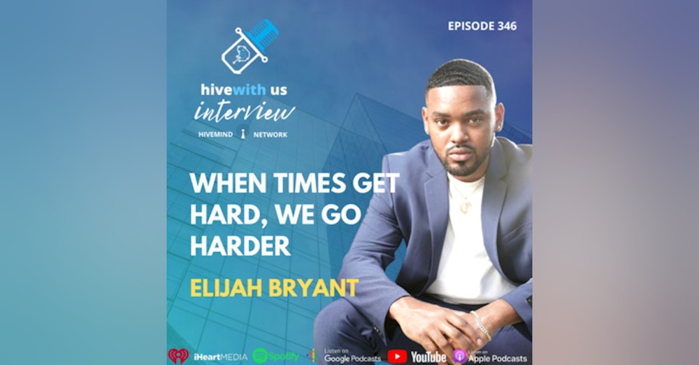 Ep 346: When Times Get Hard, We Go Harder With Elijah Bryant