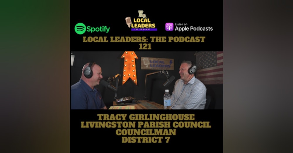 The Business of the Parish. Local Leaders The Podcast #121 Tracy Girlinghouse Livingston Parish Council