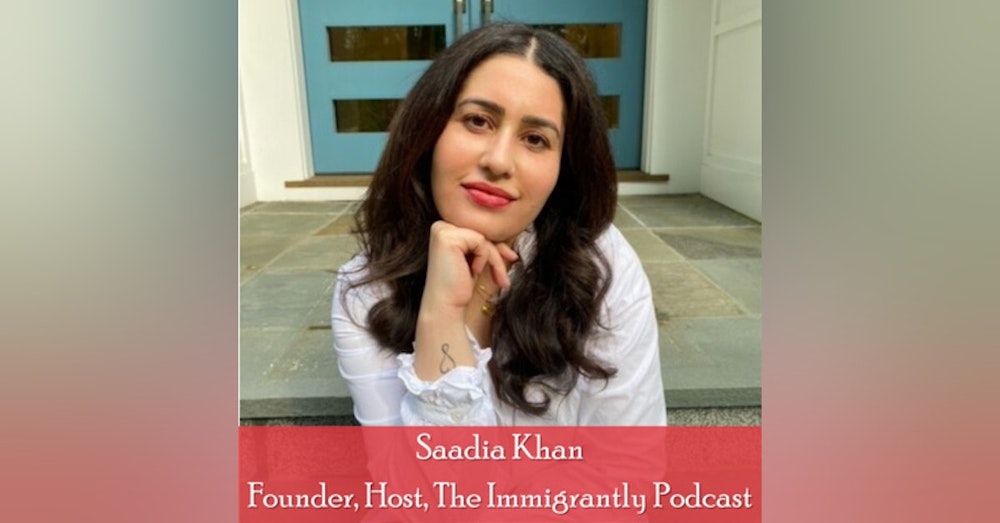 Episode 20: Guest Appearance on Immigrantly Podcast with Saadia Khan