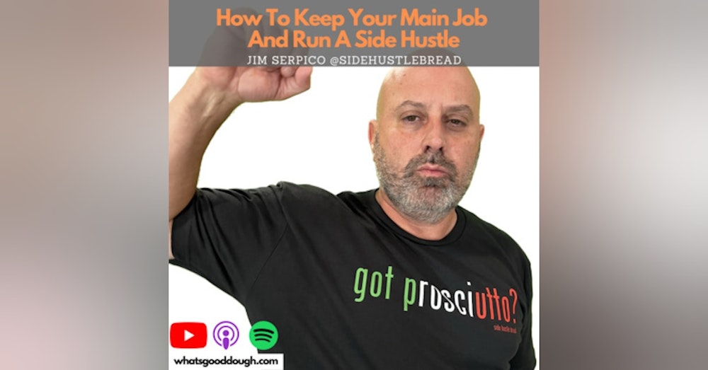 How To Keep Your Main Job And Run A Side Hustle- Jim Serpico of Side Hustle Bread