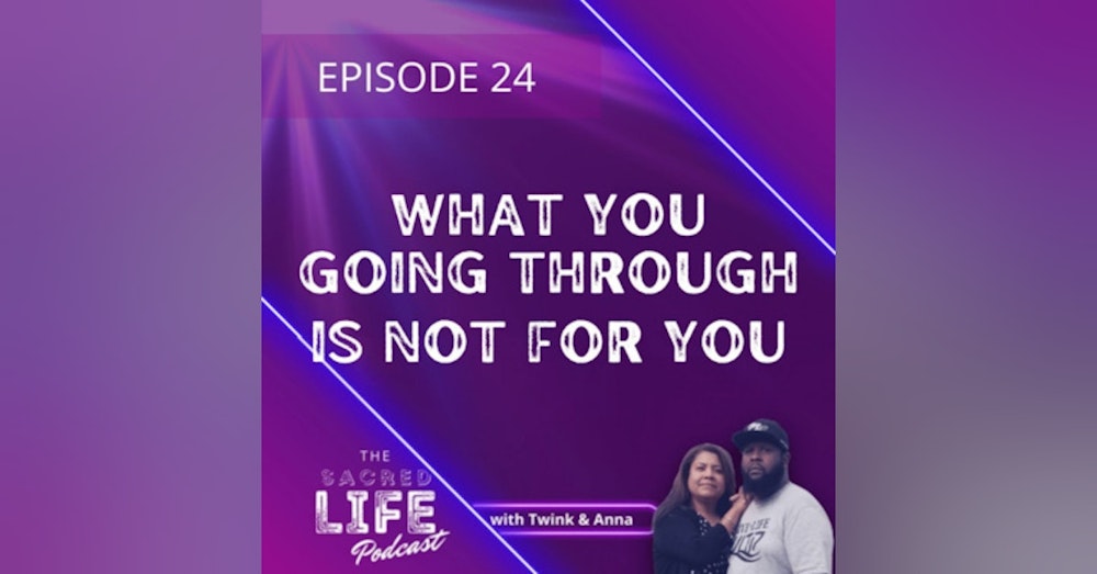 Episode 24: What You Go Through Is Not For You