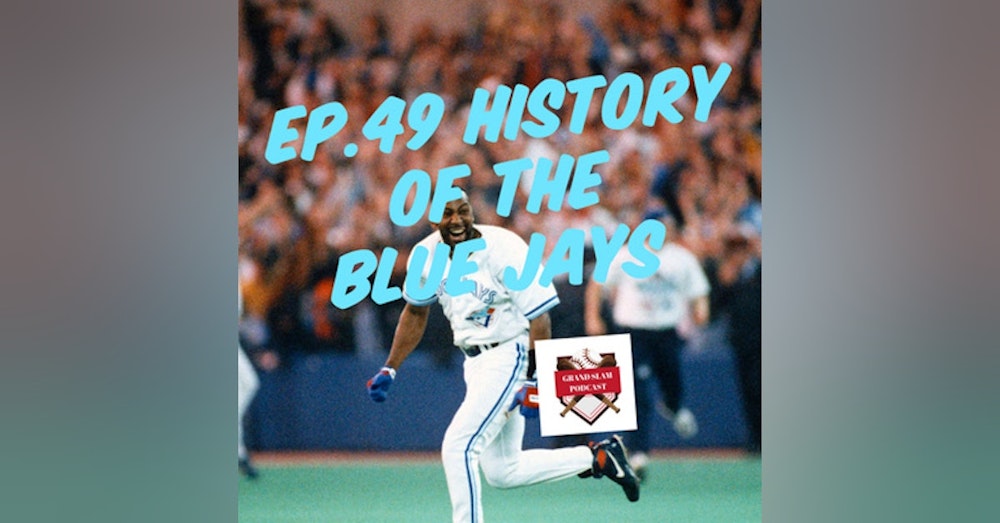 The Grand Slam Podcast Ep.49 History of The Toronto Blue Jays