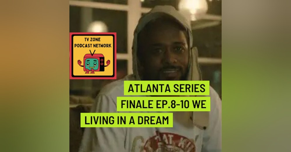 Atlanta Series Finale Ep.8-10- We living in a dream