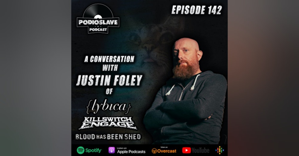 Ep 142: A Conversation with Justin Foley (Lybica, Killswitch Engage, Blood Has Been Shed)
