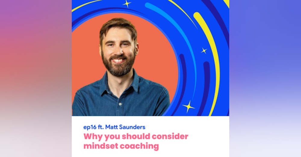 # 16 - Why you should consider mindset coaching with Matt Saunders