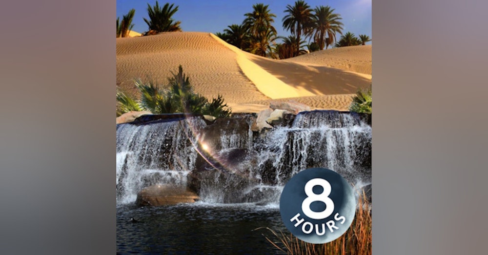 Desert Oasis 8 Hours | Peaceful Water Sounds for Relaxation, Focus or Sleep