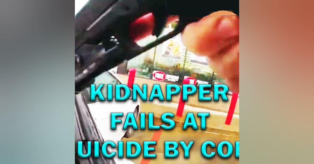 Kidnapper Blows Suicide By Cop Opportunity On Video! LEO Round Table S07E28c
