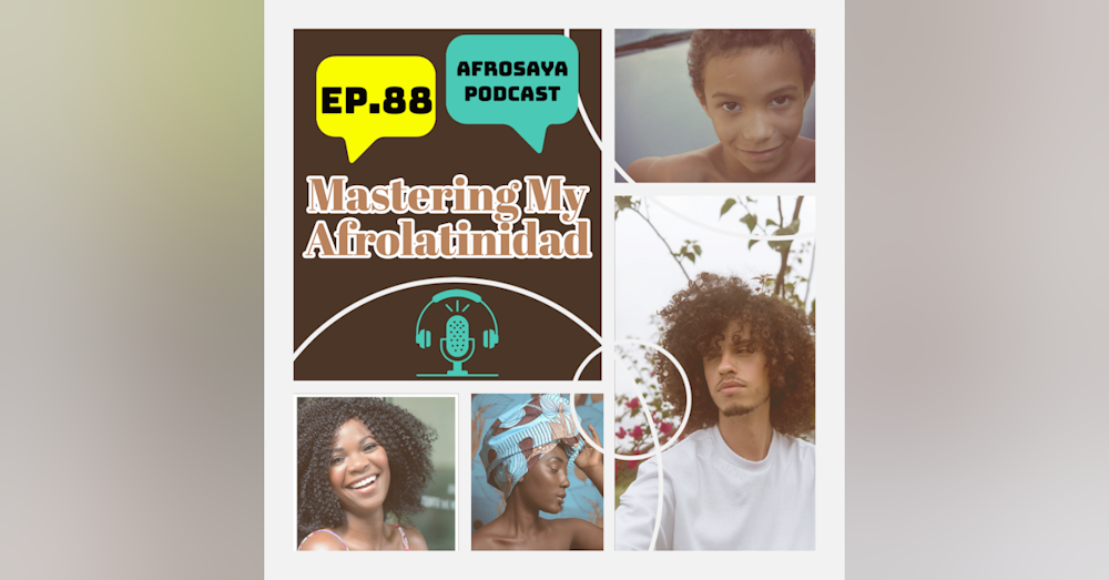 S7 Ep88: Mastering My Afrolatinidad