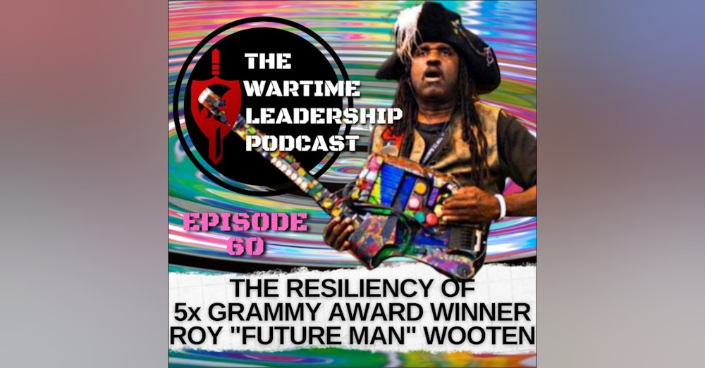 Episode 60: The Resiliency of 5-time Grammy award winning musician Roy “FutureMan” Wooten